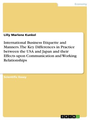 cover image of International Business Etiquette and Manners. the Key Differences in Practice between the USA and Japan and their Effects upon Communication and Working Relationships